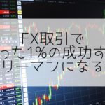 FX取引で、たった1%の成功者になる為に必要なこと